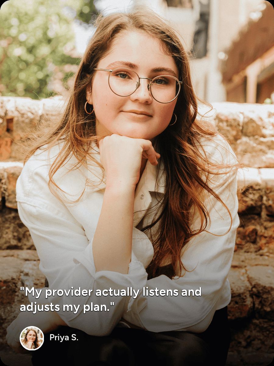 Patient testimonial from Priya S.: “My provider actually listens and adjusts my plan.”